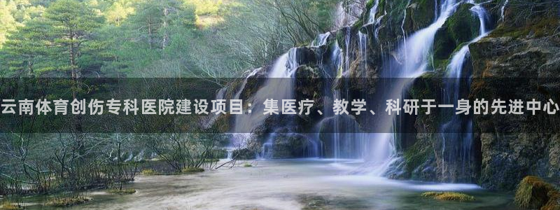 风速体育：云南体育创伤专科医院建设项目：集医疗、教学、科研于一身的先进中心